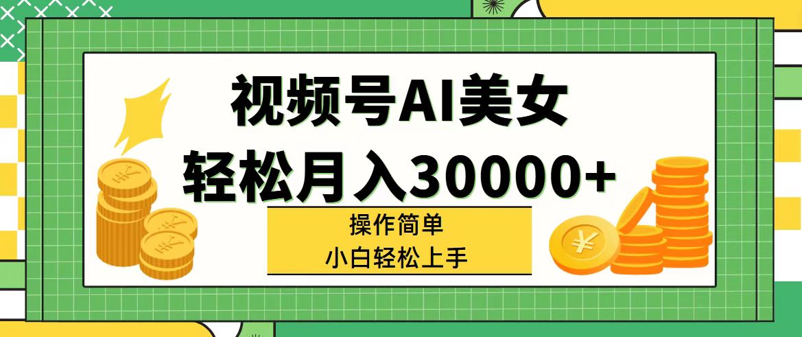 视频号AI美女，轻松月入30000+,操作简单小白也能轻松上手-紫爵资源库