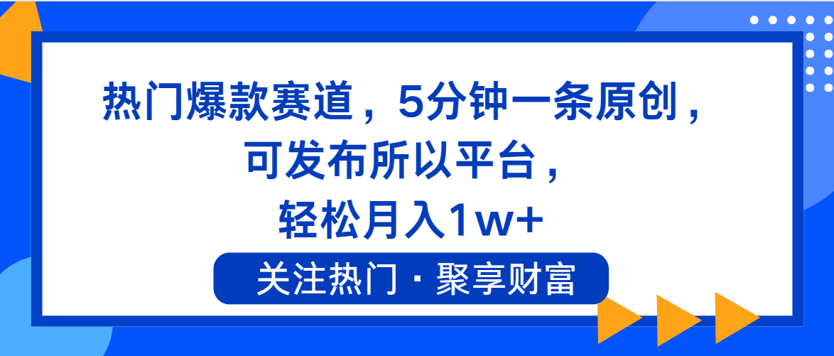 热门爆款赛道，5分钟一条原创，可发布所以平台， 轻松月入1w+-紫爵资源库