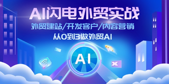 AI 闪电外贸实战：外贸建站/开发客户/内容营销/从0到3做外贸AI-更新至75节-紫爵资源库