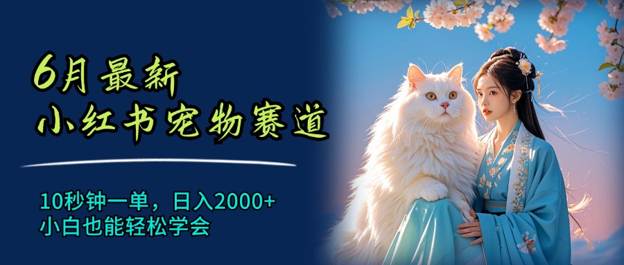 6月最新小红书宠物赛道，10秒钟一单，日入2000+，小白也能轻松学会-紫爵资源库