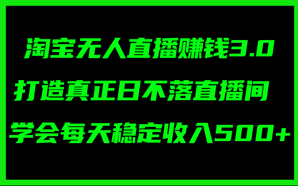 淘宝无人直播赚钱3.0，打造真正日不落直播间 ，学会每天稳定收入500+-紫爵资源库