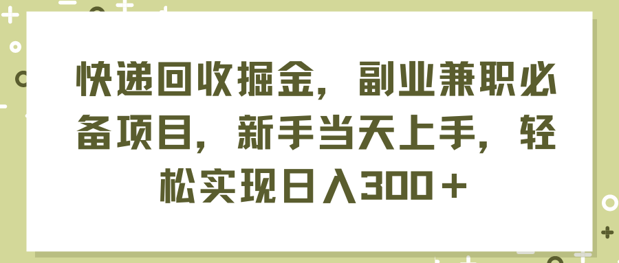 快递回收掘金，副业兼职必备项目，新手当天上手，轻松实现日入300＋-紫爵资源库