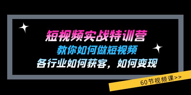 短视频实战特训营：教你如何做短视频，各行业如何获客，如何变现 (60节)-紫爵资源库