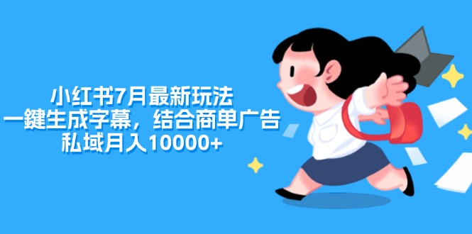 小红书7月最新玩法，一鍵生成字幕，结合商单广告，私域月入10000+-紫爵资源库