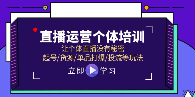 直播运营个体培训，让个体直播没有秘密，起号/货源/单品打爆/投流等玩法-紫爵资源库