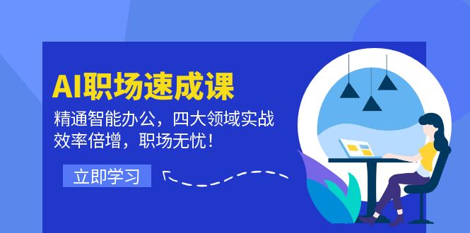 AI职场速成课：精通智能办公，四大领域实战，效率倍增，职场无忧！-紫爵资源库