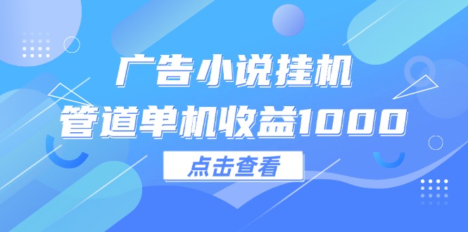 广告小说挂机管道单机收益1000+-紫爵资源库