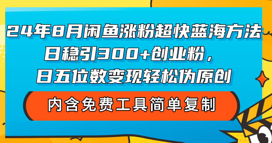 24年8月闲鱼涨粉超快蓝海方法！日稳引300+创业粉，日五位数变现，轻松…-紫爵资源库