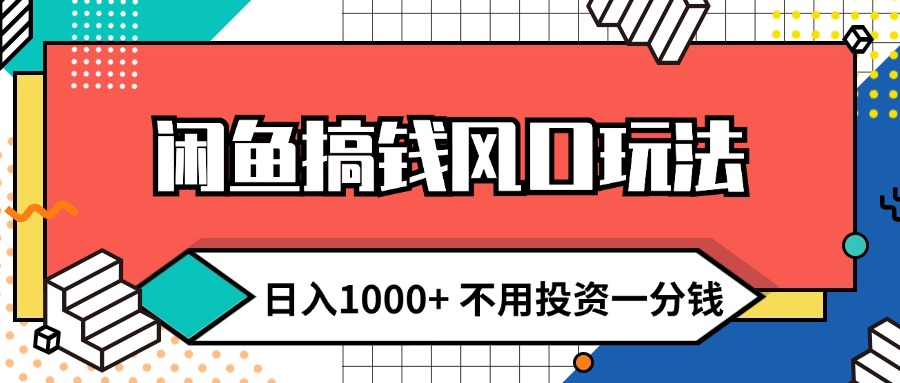 闲鱼搞钱风口玩法 日入1000+ 不用投资一分钱 新手小白轻松上手-紫爵资源库