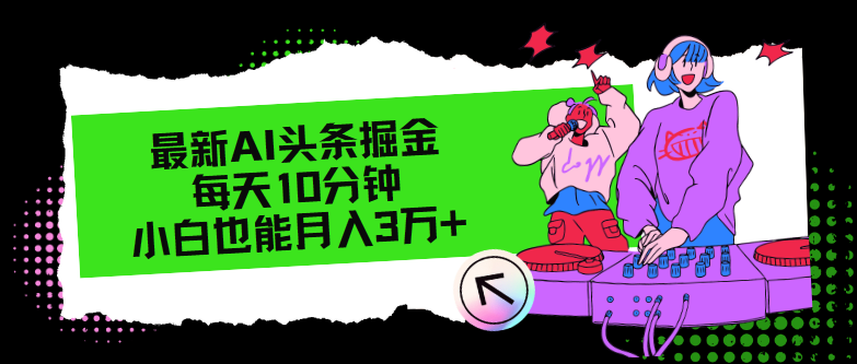 最新AI头条掘金，每天只需10分钟，小白也能月入3万+-紫爵资源库