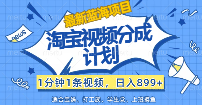 【最新蓝海项目】淘宝视频分成计划，1分钟1条视频，日入899+，有手就行-紫爵资源库