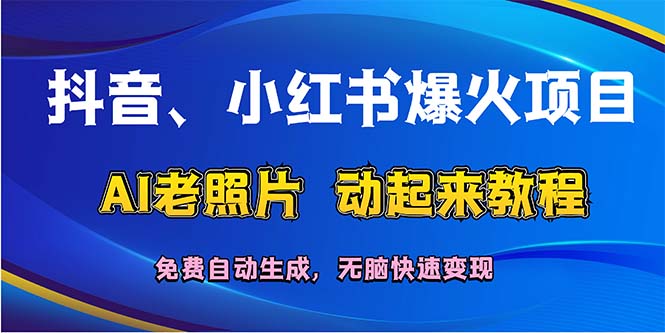 抖音、小红书爆火项目：AI老照片动起来教程，免费自动生成，无脑快速变…-紫爵资源库