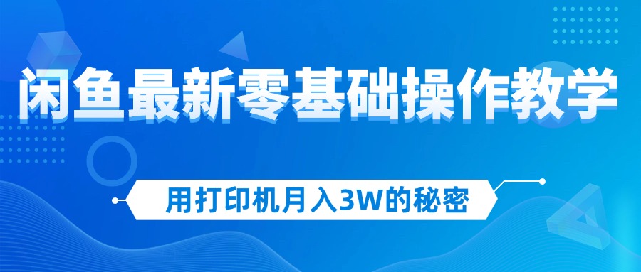 图片[1]-用打印机月入3W的秘密，闲鱼最新零基础操作教学，新手当天上手，赚钱如…-紫爵资源库