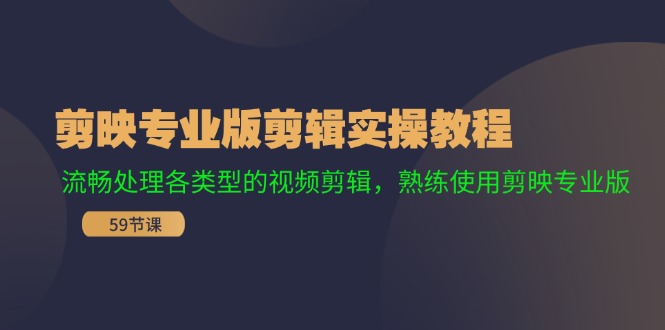 剪映专业版剪辑实操教程：流畅处理各类型的视频剪辑，熟练使用剪映专业版-紫爵资源库