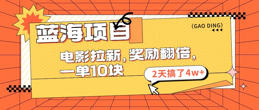 蓝海项目，电影拉新，奖励翻倍，一单10元，2天搞了4w+-紫爵资源库