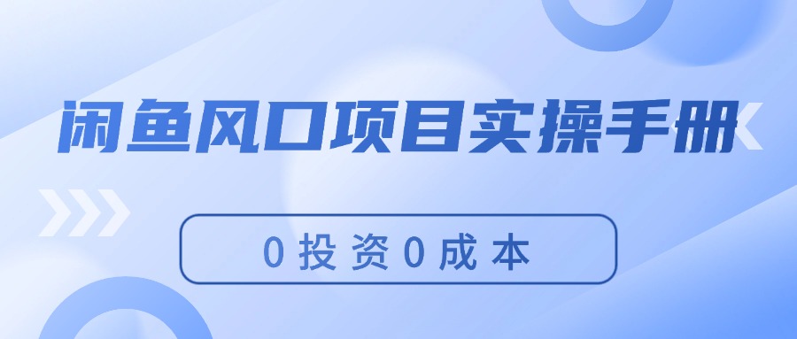 闲鱼风口项目实操手册，0投资0成本，让你做到，月入过万，新手可做-紫爵资源库