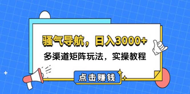 日入3000+ 骚气导航，多渠道矩阵玩法，实操教程-紫爵资源库