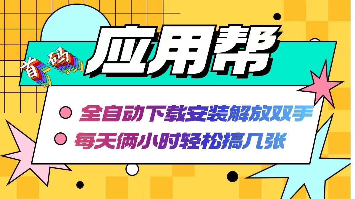 应用帮下载安装拉新玩法 全自动下载安装到卸载 每天俩小时轻松搞几张-紫爵资源库