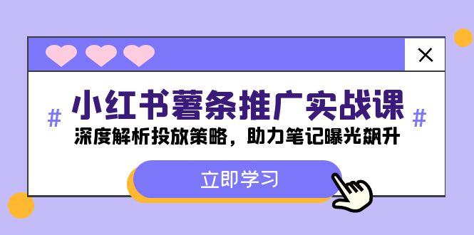 小红书-薯 条 推 广 实战课：深度解析投放策略，助力笔记曝光飙升-紫爵资源库