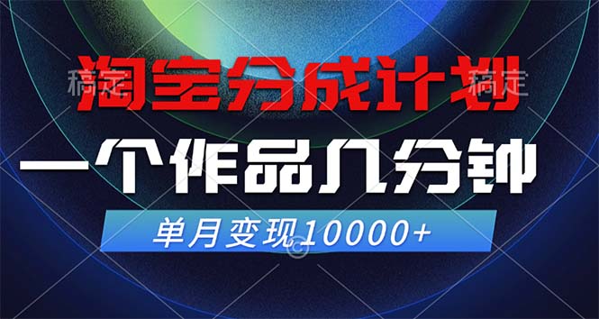 淘宝分成计划，一个作品几分钟， 单月变现10000+-紫爵资源库