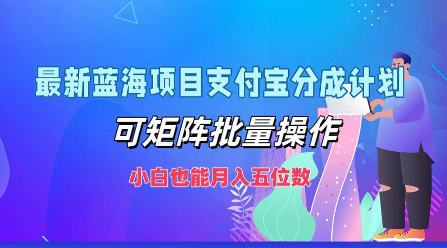 最新蓝海项目支付宝分成计划，可矩阵批量操作，小白也能月入五位数-紫爵资源库