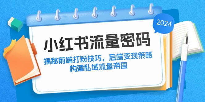 小红书流量密码：揭秘前端打粉技巧，后端变现策略，构建私域流量帝国-紫爵资源库