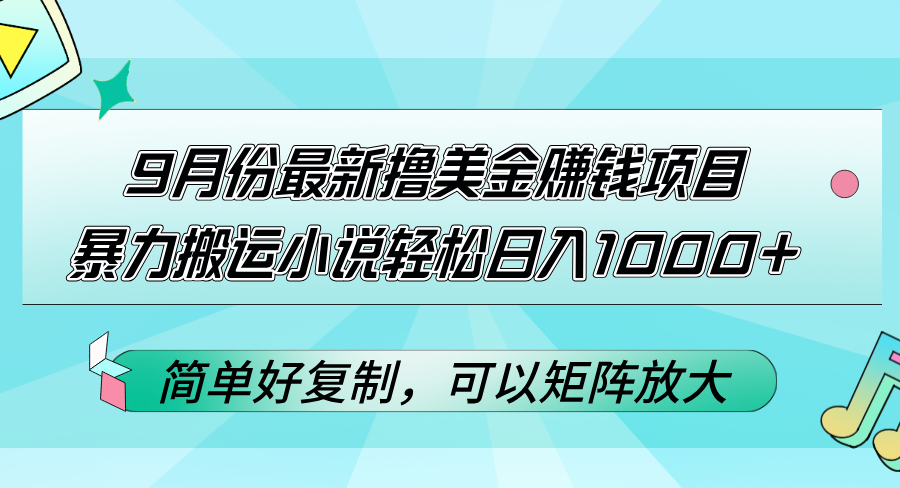 9月份最新撸美金赚钱项目，暴力搬运小说轻松日入1000+，简单好复制可以…-紫爵资源库