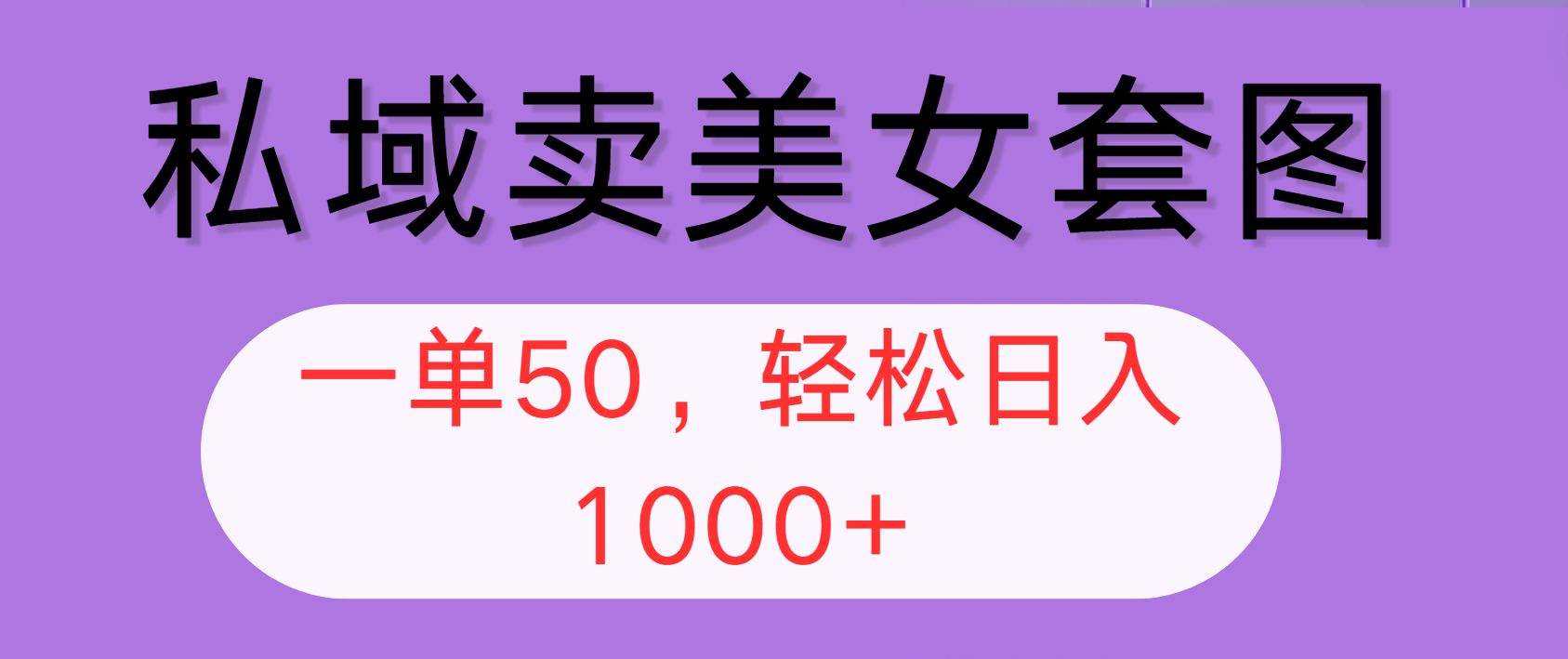 私域卖美女套图，全网各个平台可做，一单50，轻松日入1000+-紫爵资源库