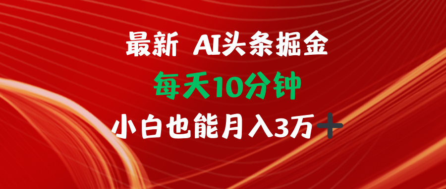 AI头条掘金每天10分钟小白也能月入3万-紫爵资源库