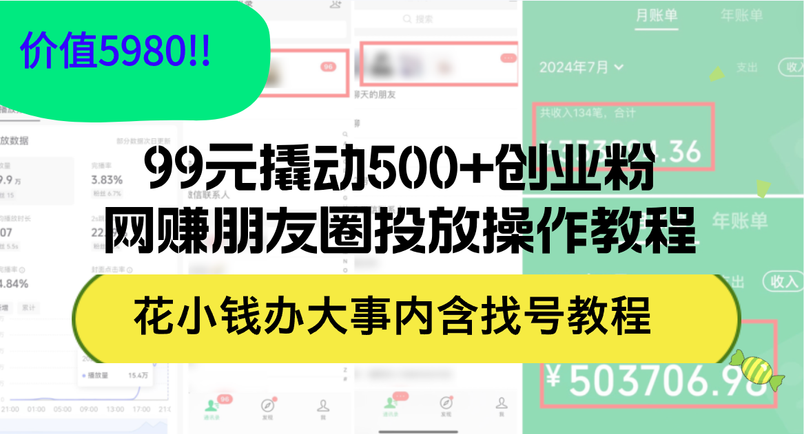 99元撬动500+创业粉，网赚朋友圈投放操作教程价值5980！花小钱办大事内…-紫爵资源库