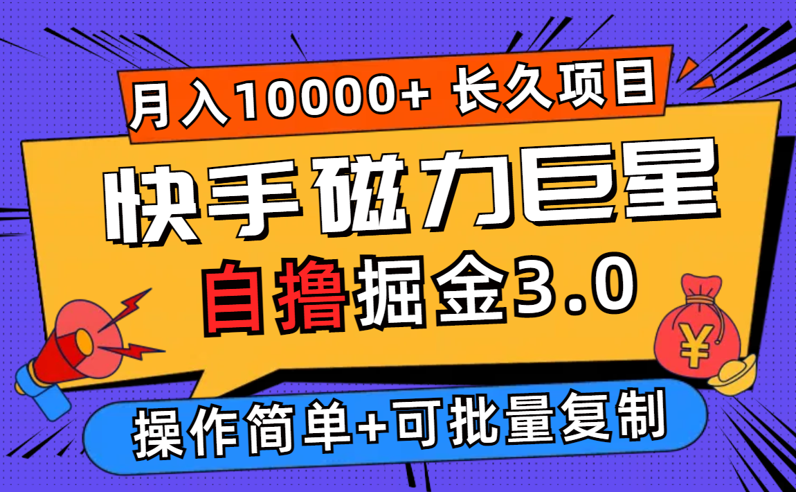 快手磁力巨星自撸掘金3.0，长久项目，日入500+个人可批量操作轻松月入过万-紫爵资源库