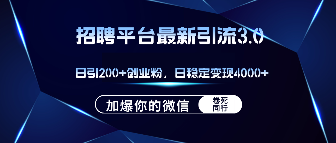 招聘平台日引流200+创业粉，加爆微信，日稳定变现4000+-紫爵资源库