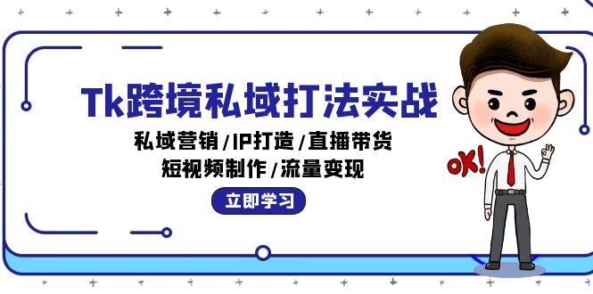 Tk跨境私域打法实战：私域营销/IP打造/直播带货/短视频制作/流量变现-紫爵资源库