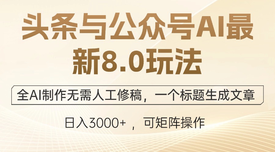 头条与公众号AI最新8.0玩法，全AI制作无需人工修稿，一个标题生成文章…-紫爵资源库