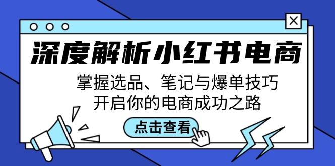 深度解析小红书电商：掌握选品、笔记与爆单技巧，开启你的电商成功之路-紫爵资源库