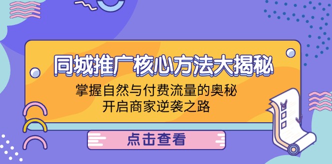 同城推广核心方法大揭秘：掌握自然与付费流量的奥秘，开启商家逆袭之路-紫爵资源库