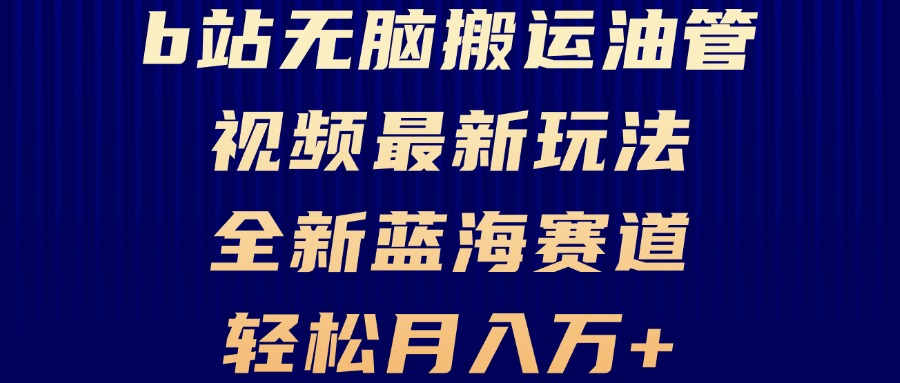 B站无脑搬运油管视频最新玩法，轻松月入过万，小白轻松上手，全新蓝海赛道-紫爵资源库