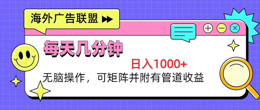 海外广告联盟，每天几分钟日入1000+无脑操作，可矩阵并附有管道收益-紫爵资源库