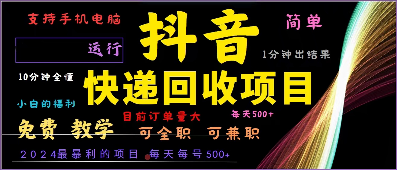 抖音快递回收，2024年最暴利项目，全自动运行，每天500+,简单且易上手…-紫爵资源库