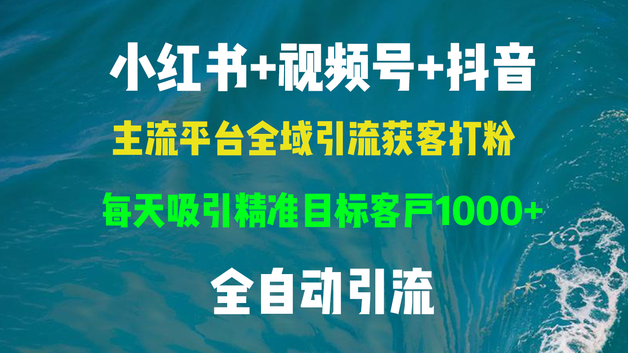 图片[1]-小红书，视频号，抖音主流平台全域引流获客打粉，每天吸引精准目标客户…-紫爵资源库