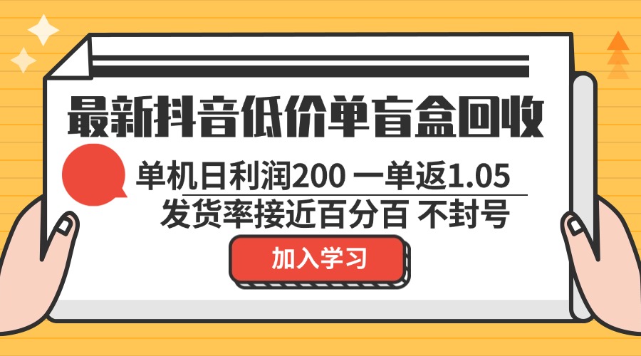 最新抖音低价单盲盒回收 一单1.05 单机日利润200 纯绿色不封号-紫爵资源库