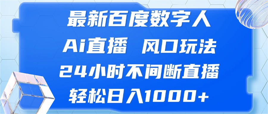 最新百度数字人Ai直播，风口玩法，24小时不间断直播，轻松日入1000+-紫爵资源库