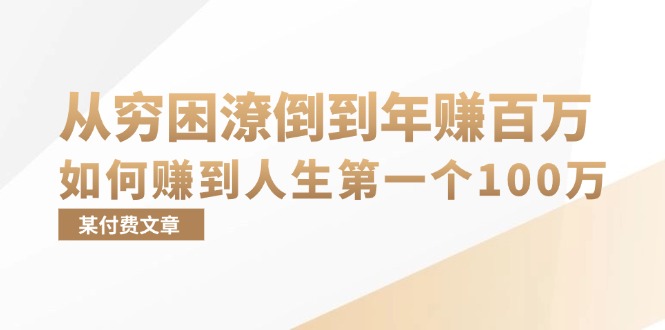 某付费文章：从穷困潦倒到年赚百万，她告诉你如何赚到人生第一个100万-紫爵资源库