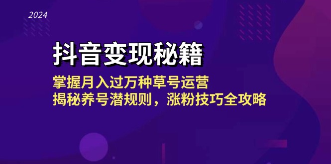 抖音变现秘籍：掌握月入过万种草号运营，揭秘养号潜规则，涨粉技巧全攻略-紫爵资源库