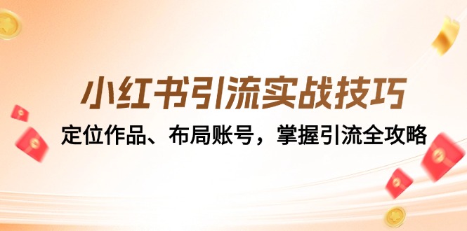 小红书引流实战技巧：定位作品、布局账号，掌握引流全攻略-紫爵资源库