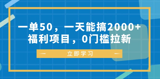 一单50，一天能搞2000+，福利项目，0门槛拉新-紫爵资源库