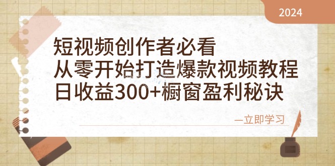 短视频创作者必看：从零开始打造爆款视频教程，日收益300+橱窗盈利秘诀-紫爵资源库