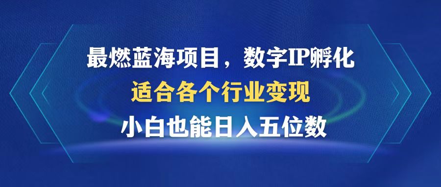 最燃蓝海项目  数字IP孵化  适合各个行业变现  小白也能日入5位数-紫爵资源库