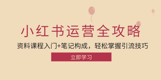 小红书运营引流全攻略：资料课程入门+笔记构成，轻松掌握引流技巧-紫爵资源库