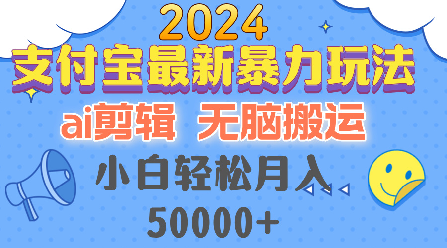 2024支付宝最新暴力玩法，AI剪辑，无脑搬运，小白轻松月入50000+-紫爵资源库